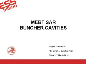 MEBT SAR BUNCHER CAVITIES Nagore Garmendia On behalf