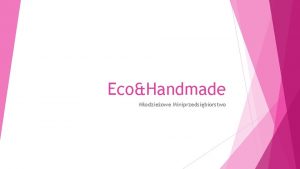 EcoHandmade Modzieowe Miniprzedsibiorstwo Podstawowe dane o miniprzedsibiorstwie Nazwa