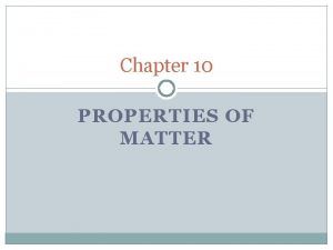 Chapter 10 PROPERTIES OF MATTER MATTER Anything which