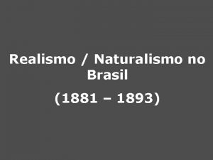 Realismo Naturalismo no Brasil 1881 1893 Contexto histrico