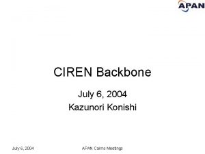 CIREN Backbone July 6 2004 Kazunori Konishi July