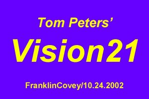 Tom Peters Vision 21 Franklin Covey10 24 2002