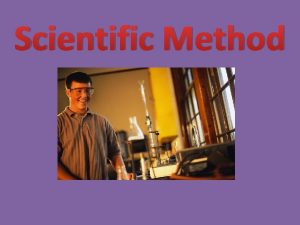 Scientific Method Scientific Method The scientific method is