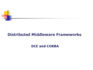 Distributed Middleware Frameworks DCE and CORBA Distributed Computing