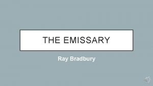 THE EMISSARY Ray Bradbury LEARNING TARGETS I can