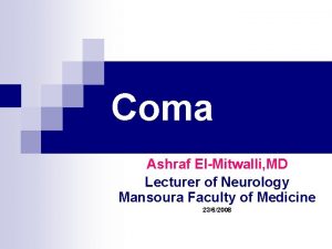 Coma Ashraf ElMitwalli MD Lecturer of Neurology Mansoura