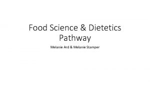 Food Science Dietetics Pathway Melanie Ard Melanie Stamper