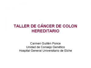 TALLER DE CNCER DE COLON HEREDITARIO Carmen Guilln