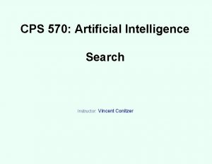 CPS 570 Artificial Intelligence Search Instructor Vincent Conitzer