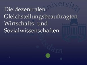 Die dezentralen Gleichstellungsbeauftragten Wirtschafts und Sozialwissenschaften 1 Das