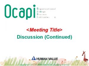 Meeting Title Discussion Continued Copyright 2017 HUMAN VALUE