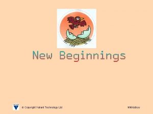 Copyright Valiant Technology Ltd MMddyyy New Beginnings Setting