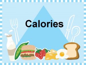 Calories Objectives Students define a calorie Differentiate between