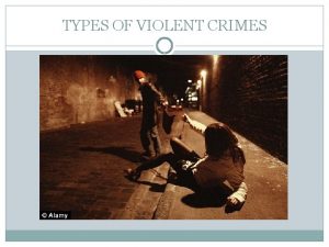 TYPES OF VIOLENT CRIMES Homicide is called homicide
