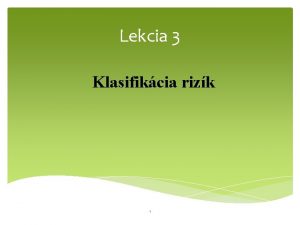 Lekcia 3 Klasifikcia rizk 1 OBSAH 3 0