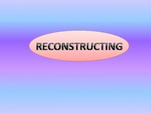 RECONSTRUCTING Reconstructing In reconstructing learners listen to a