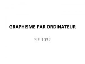 GRAPHISME PAR ORDINATEUR SIF1032 Contenu du cours 11