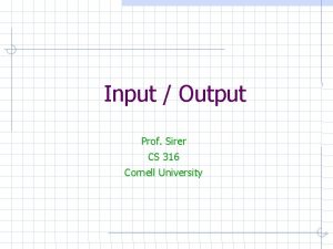 Input Output Prof Sirer CS 316 Cornell University