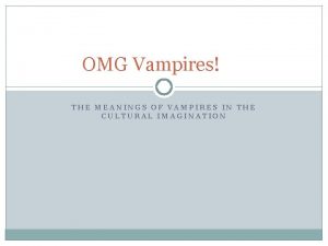 OMG Vampires THE MEANINGS OF VAMPIRES IN THE