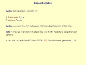 Syntax Satzlehre Syntax teilt man in zwei Gruppen