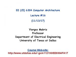 EE CE 6304 Computer Architecture Lecture 16 111317