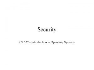 Security CS 537 Introduction to Operating Systems Issues