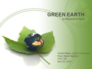 GREEN EARTH A PRESENTATION Yesmil Mejia Junior Hernandez