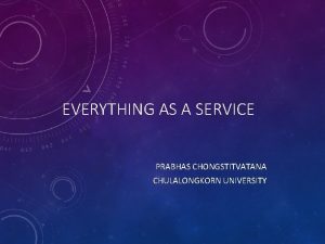 EVERYTHING AS A SERVICE PRABHAS CHONGSTITVATANA CHULALONGKORN UNIVERSITY