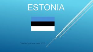 ESTONIA Created by Kaire Hakk 2015 THE REPUBLIC