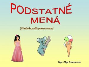 Triedenie poda pomenovania Mgr Oga Oslanecov Podstatn men