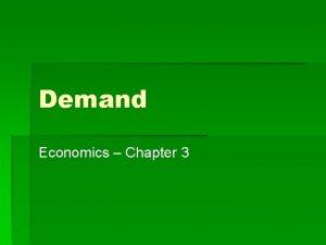 Demand Economics Chapter 3 Demand The amount of