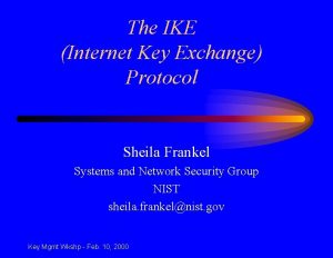 The IKE Internet Key Exchange Protocol Sheila Frankel