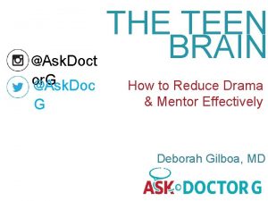 THE TEEN BRAIN Ask Doct or G Ask