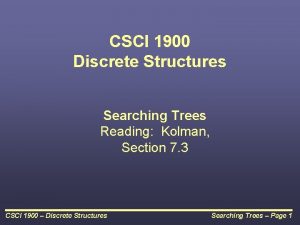 CSCI 1900 Discrete Structures Searching Trees Reading Kolman