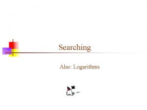 Searching Also Logarithms Searching an array of integers