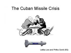 The Cuban Missile Crisis BEGIN Letitia Lee and