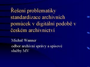 een problematiky standardizace archivnch pomcek v digitln podob