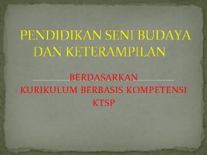 PENDIDIKAN SENI BUDAYA DAN KETERAMPILAN BERDASARKAN KURIKULUM BERBASIS