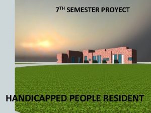 7 TH SEMESTER PROYECT HANDICAPPED PEOPLE RESIDENT OUTLINE