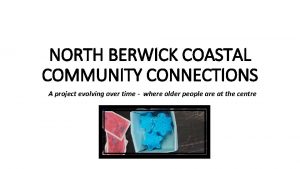 NORTH BERWICK COASTAL COMMUNITY CONNECTIONS A project evolving