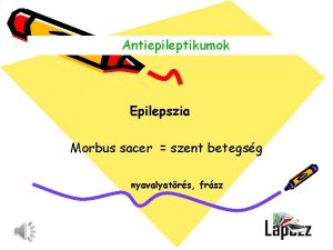 Antiepileptikumok Epilepszia Morbus sacer szent betegsg nyavalyatrs frsz