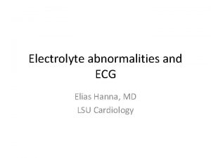 Electrolyte abnormalities and ECG Elias Hanna MD LSU