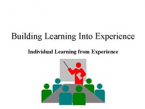 Building Learning Into Experience Individual Learning from Experience