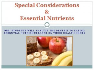 Special Considerations Essential Nutrients OBJ STUDENTS WILL ANALYZE