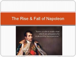 The Rise Fall of Napoleon Napoleon Bonaparte 1768
