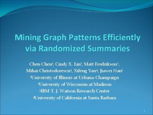 Mining Graph Patterns Efficiently via Randomized Summaries Chen