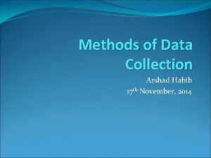 Methods of Data Collection Arshad Habib 17 th