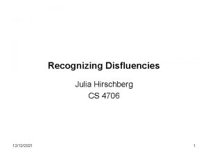 Recognizing Disfluencies Julia Hirschberg CS 4706 12122021 1