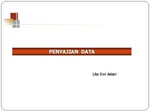 PENYAJIAN DATA Lita Dwi Astari 1 PENYAJIAN DATA