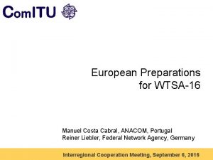 European Preparations for WTSA16 Manuel Costa Cabral ANACOM